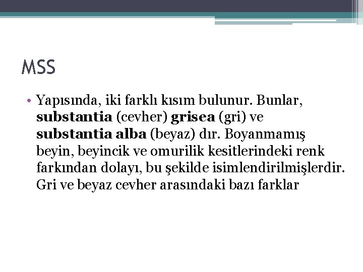 MSS • Yapısında, iki farklı kısım bulunur. Bunlar, substantia (cevher) grisea (gri) ve substantia MSS • Yapısında, iki farklı kısım bulunur. Bunlar, substantia (cevher) grisea (gri) ve substantia