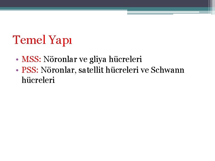 Temel Yapı • MSS: Nöronlar ve gliya hücreleri • PSS: Nöronlar, satellit hücreleri ve Temel Yapı • MSS: Nöronlar ve gliya hücreleri • PSS: Nöronlar, satellit hücreleri ve