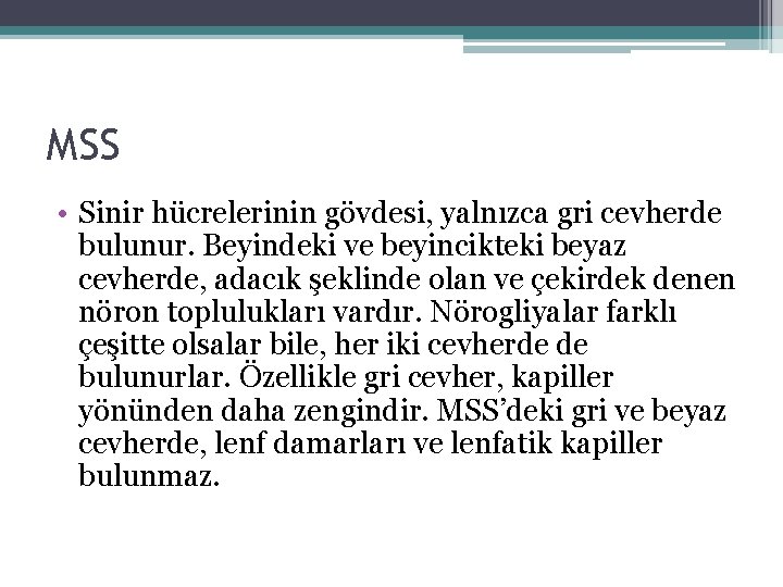 MSS • Sinir hücrelerinin gövdesi, yalnızca gri cevherde bulunur. Beyindeki ve beyincikteki beyaz cevherde, MSS • Sinir hücrelerinin gövdesi, yalnızca gri cevherde bulunur. Beyindeki ve beyincikteki beyaz cevherde,