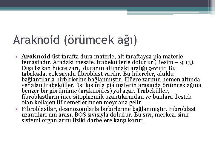 Araknoid (örümcek ağı) • Araknoid üst tarafta dura materle, alt taraftaysa pia materle temastadır. Araknoid (örümcek ağı) • Araknoid üst tarafta dura materle, alt taraftaysa pia materle temastadır.
