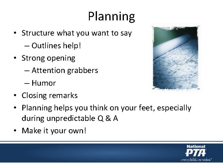 Planning • Structure what you want to say – Outlines help! • Strong opening