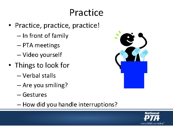 Practice • Practice, practice! – In front of family – PTA meetings – Video