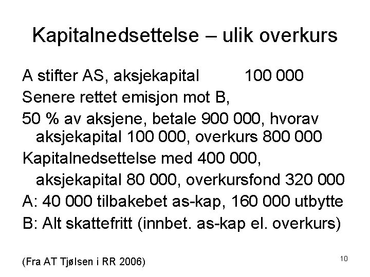 Kapitalnedsettelse – ulik overkurs A stifter AS, aksjekapital 100 000 Senere rettet emisjon mot