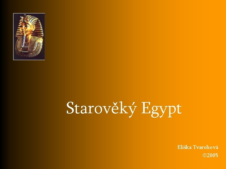 Starověký Egypt Eliška Tvarohová © 2005 