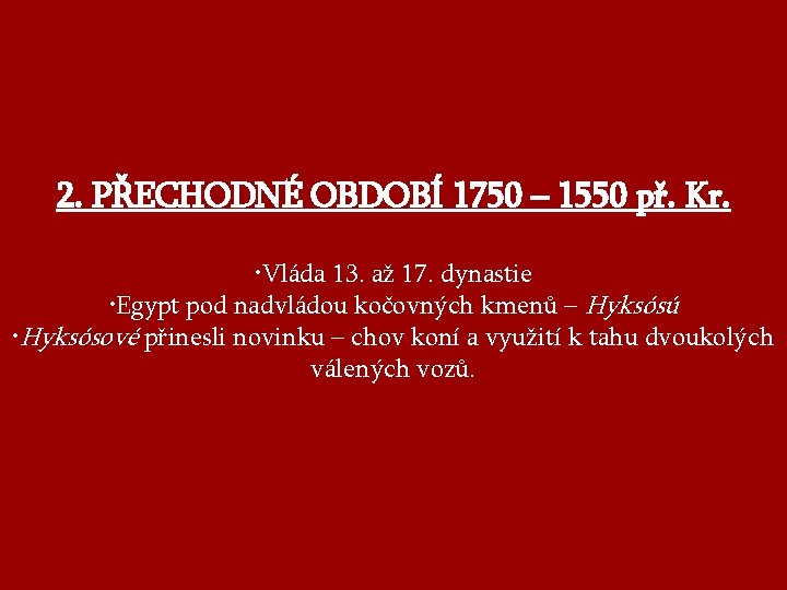 2. PŘECHODNÉ OBDOBÍ 1750 – 1550 př. Kr. • Vláda 13. až 17. dynastie