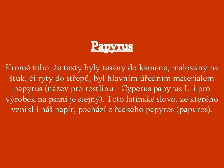 Papyrus Kromě toho, že texty byly tesány do kamene, malovány na štuk, či ryty