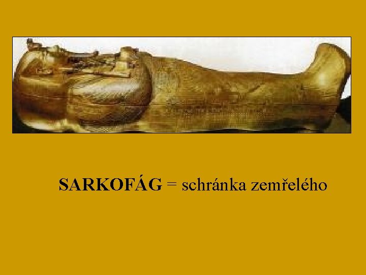 SARKOFÁG = schránka zemřelého 