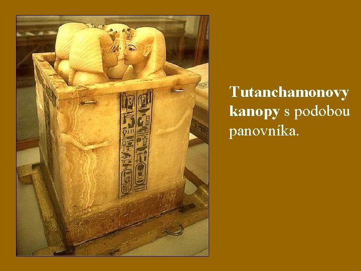 Tutanchamonovy kanopy s podobou panovníka. 