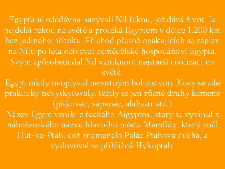 Egypťané odedávna nazývali Nil řekou, jež dává život. Je nejdelší řekou na světě a