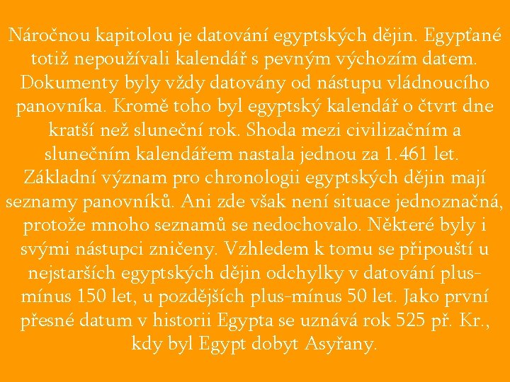 Náročnou kapitolou je datování egyptských dějin. Egypťané totiž nepoužívali kalendář s pevným výchozím datem.