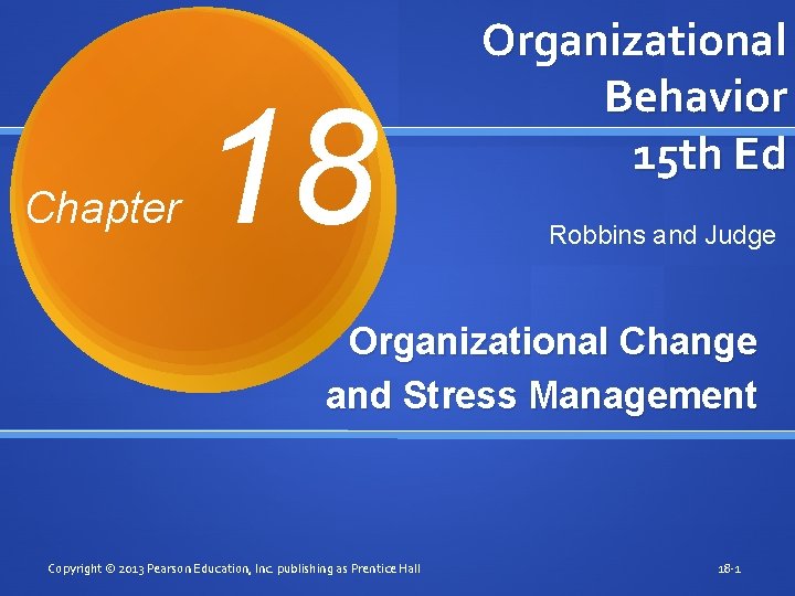 Chapter 18 Organizational Behavior 15 th Ed Robbins and Judge Organizational Change and Stress