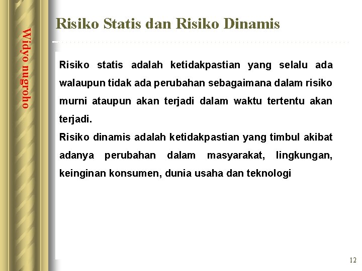 Widyo nugroho Risiko Statis dan Risiko Dinamis Risiko statis adalah ketidakpastian yang selalu ada