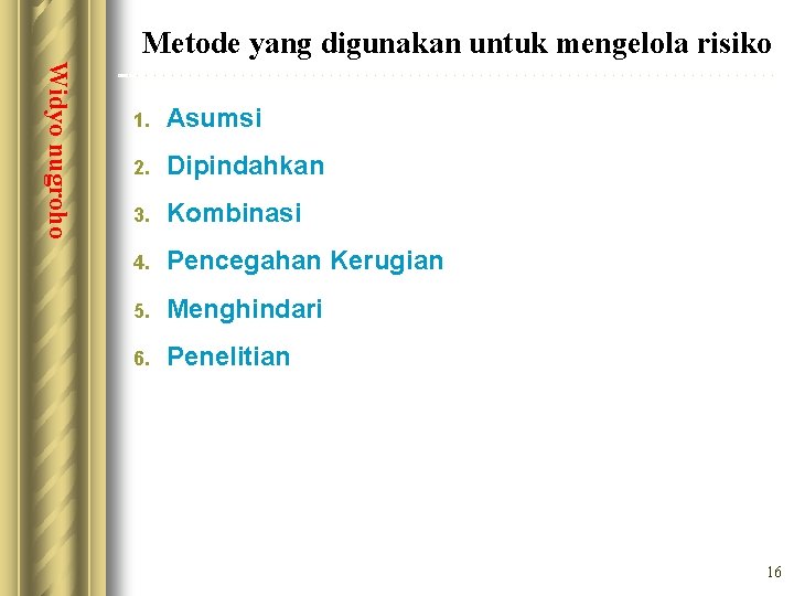 Metode yang digunakan untuk mengelola risiko Widyo nugroho 1. Asumsi 2. Dipindahkan 3. Kombinasi