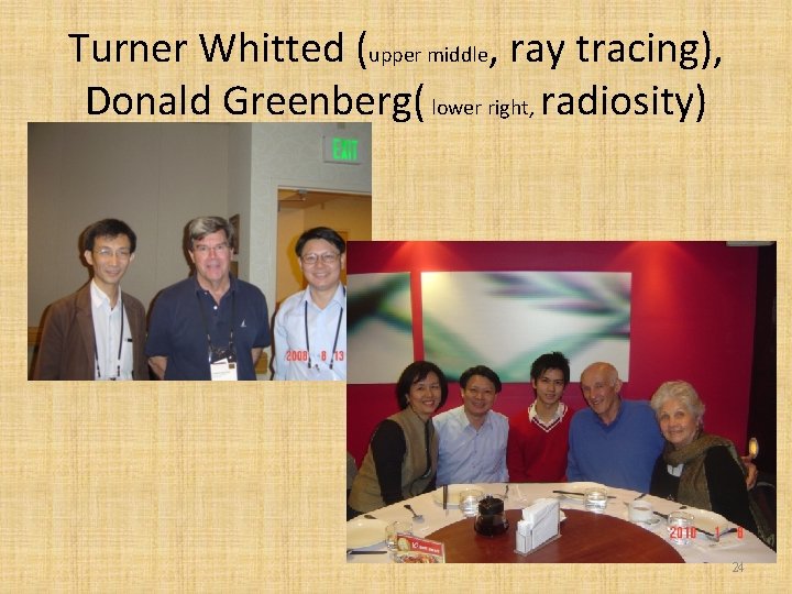 Turner Whitted (upper middle, ray tracing), Donald Greenberg( lower right, radiosity) 24 