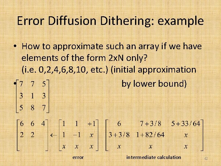 Error Diffusion Dithering: example • How to approximate such an array if we have
