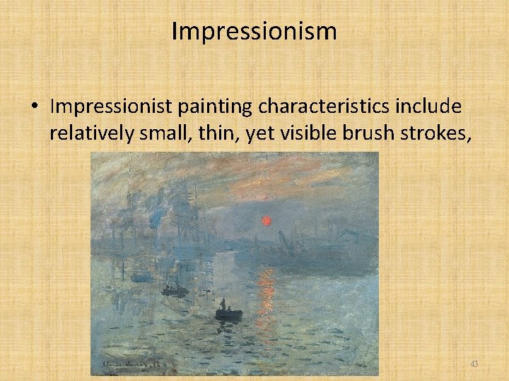 Impressionism • Impressionist painting characteristics include relatively small, thin, yet visible brush strokes, 43