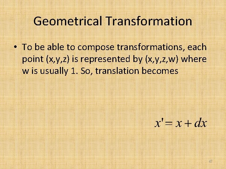 Geometrical Transformation • To be able to compose transformations, each point (x, y, z)