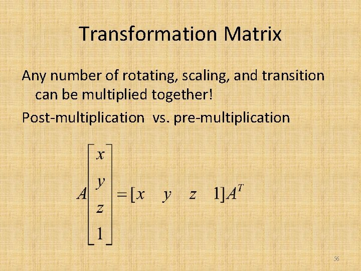 Transformation Matrix Any number of rotating, scaling, and transition can be multiplied together! Post-multiplication