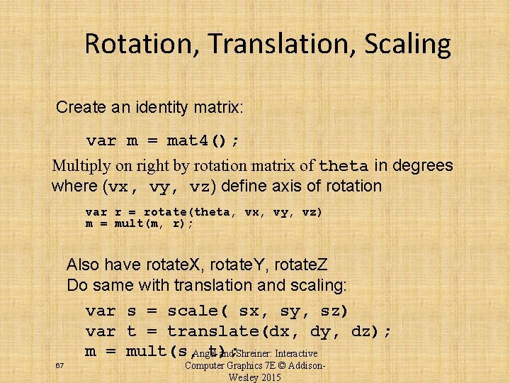Rotation, Translation, Scaling Create an identity matrix: var m = mat 4(); Multiply on