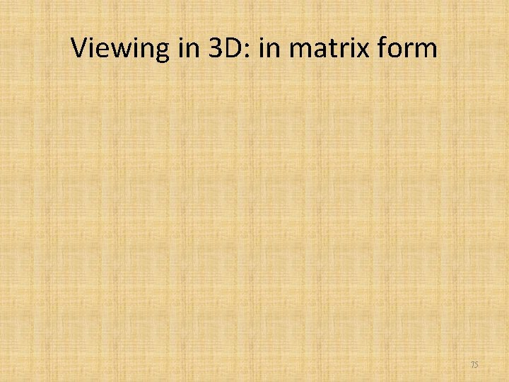 Viewing in 3 D: in matrix form 75 