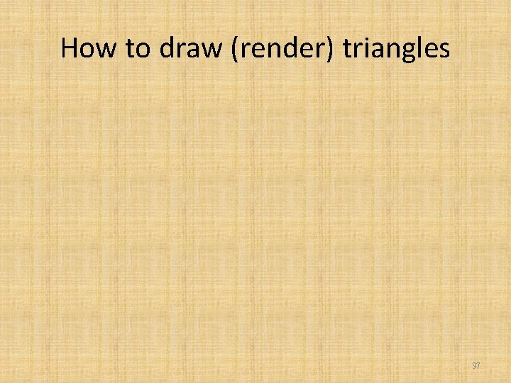 How to draw (render) triangles 97 