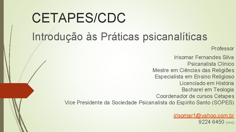 CETAPES/CDC Introdução às Práticas psicanalíticas Professor Irisomar Fernandes Silva Psicanalista Clínico Mestre em Ciências