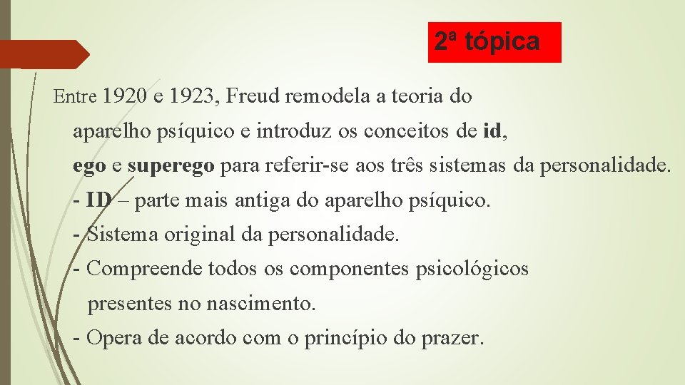 2ª tópica Entre 1920 e 1923, Freud remodela a teoria do aparelho psíquico e