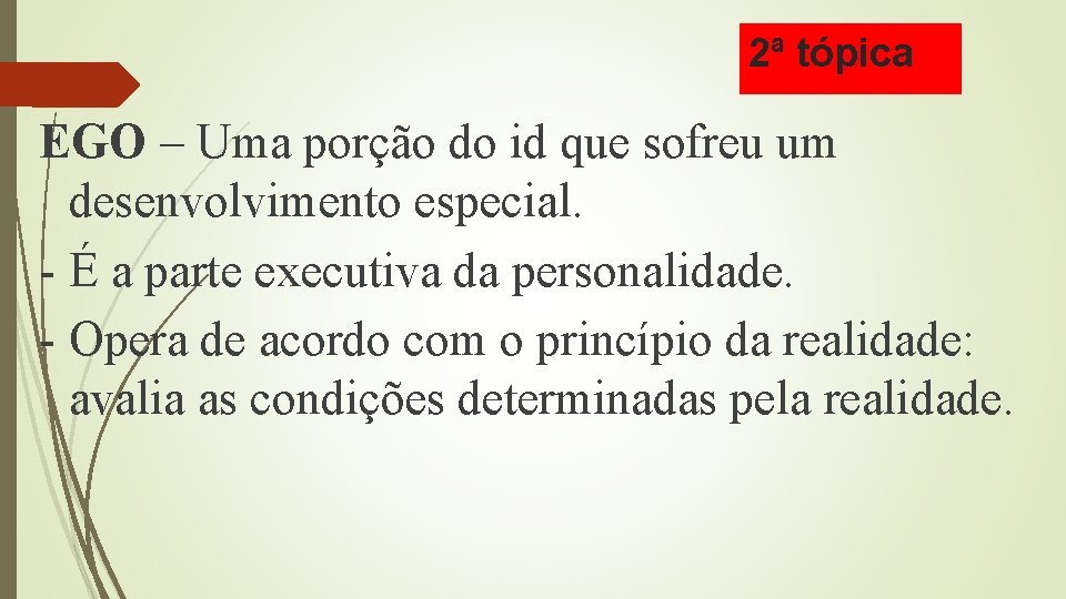 2ª tópica EGO – Uma porção do id que sofreu um desenvolvimento especial. -