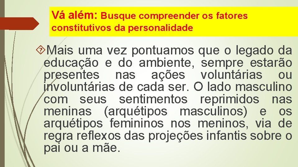 Vá além: Busque compreender os fatores constitutivos da personalidade Mais uma vez pontuamos que