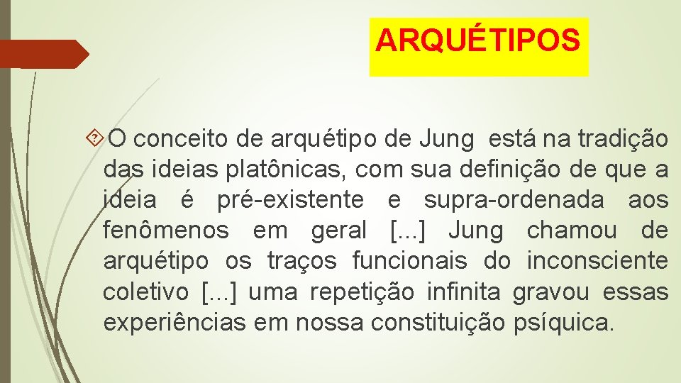 ARQUÉTIPOS O conceito de arquétipo de Jung está na tradição das ideias platônicas, com