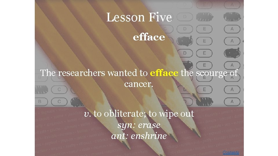 Lesson Five efface The researchers wanted to efface the scourge of cancer. v. to