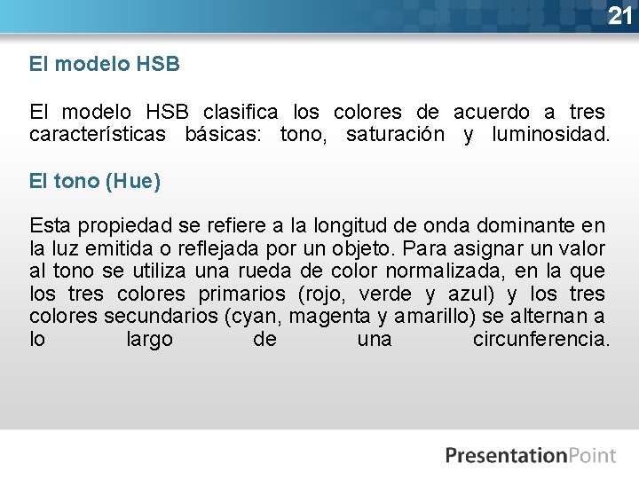 21 El modelo HSB clasifica los colores de acuerdo a tres características básicas: tono,