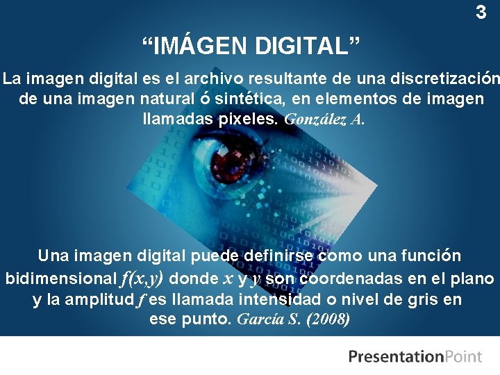 3 “IMÁGEN DIGITAL” La imagen digital es el archivo resultante de una discretización de