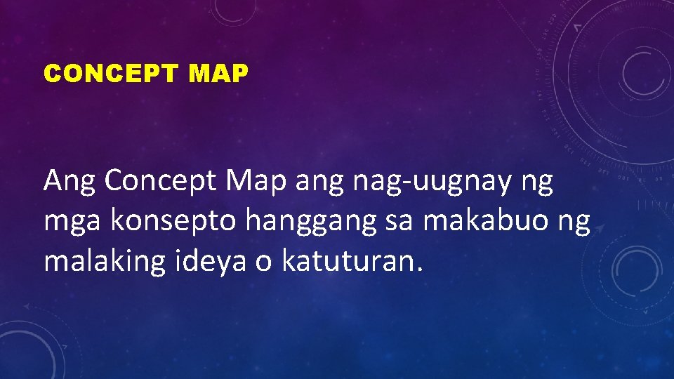 CONCEPT MAP Ang Concept Map ang nag-uugnay ng mga konsepto hanggang sa makabuo ng