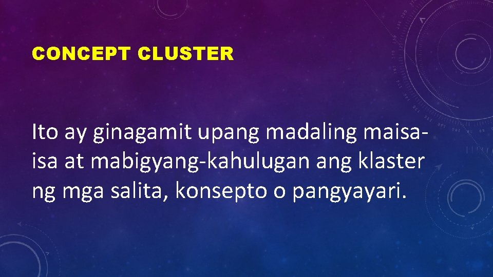 CONCEPT CLUSTER Ito ay ginagamit upang madaling maisaisa at mabigyang-kahulugan ang klaster ng mga