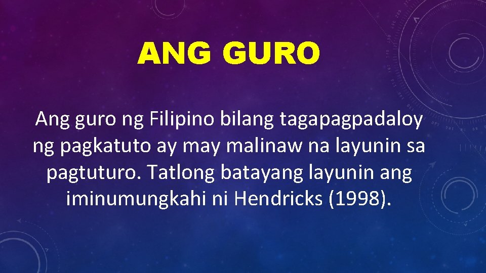 ANG GURO Ang guro ng Filipino bilang tagapagpadaloy ng pagkatuto ay malinaw na layunin