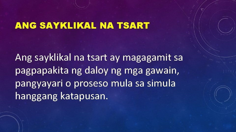 ANG SAYKLIKAL NA TSART Ang sayklikal na tsart ay magagamit sa pagpapakita ng daloy