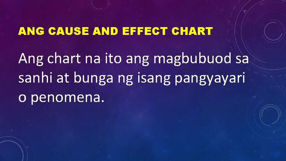 ANG CAUSE AND EFFECT CHART Ang chart na ito ang magbubuod sa sanhi at