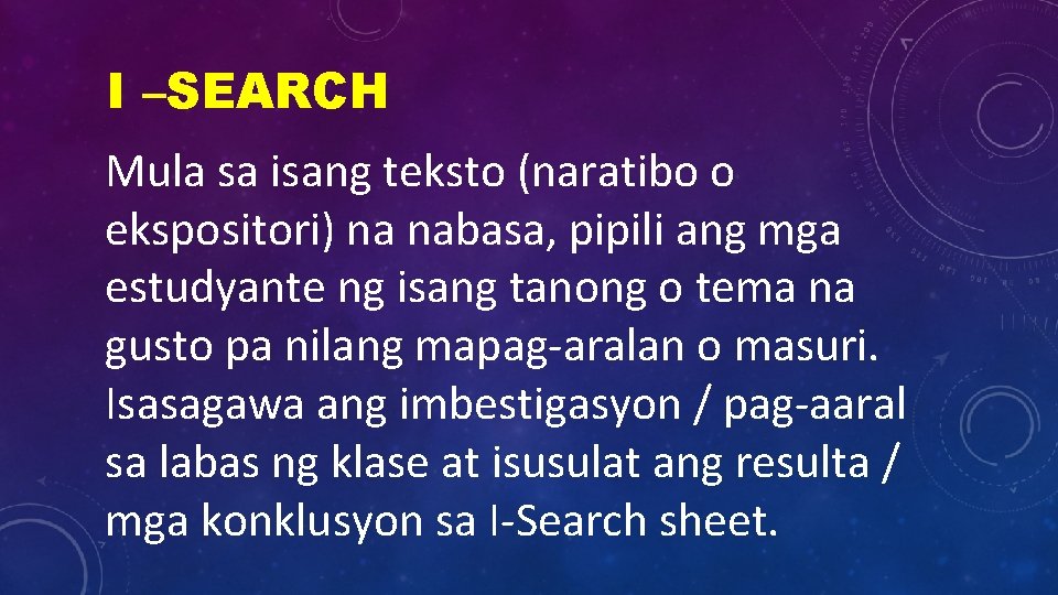 I –SEARCH Mula sa isang teksto (naratibo o ekspositori) na nabasa, pipili ang mga