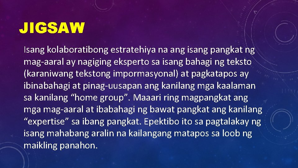 JIGSAW Isang kolaboratibong estratehiya na ang isang pangkat ng mag-aaral ay nagiging eksperto sa