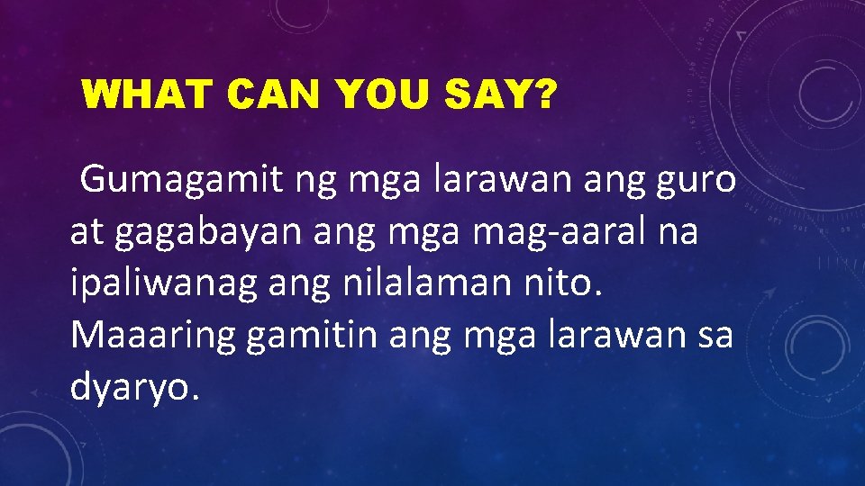 WHAT CAN YOU SAY? Gumagamit ng mga larawan ang guro at gagabayan ang mga