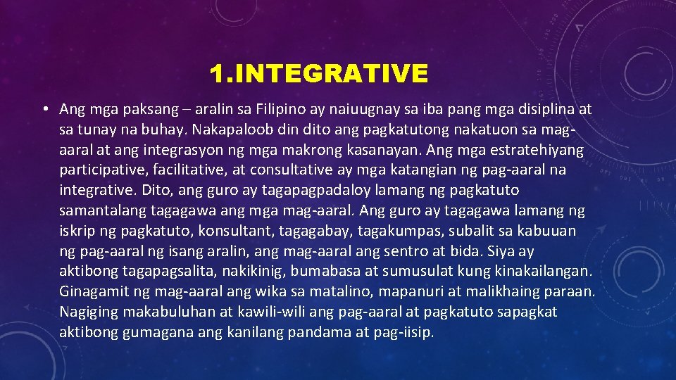 1. INTEGRATIVE • Ang mga paksang – aralin sa Filipino ay naiuugnay sa iba