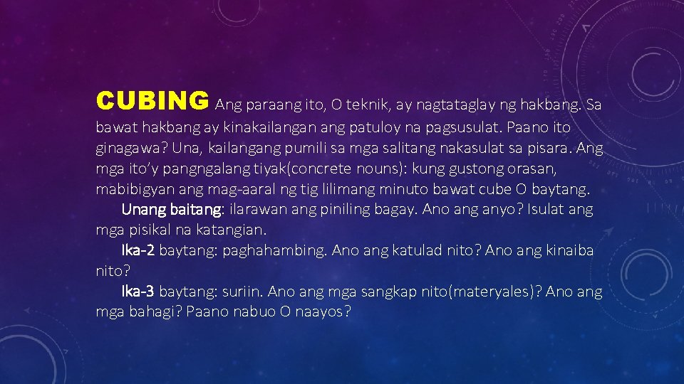 CUBING Ang paraang ito, O teknik, ay nagtataglay ng hakbang. Sa bawat hakbang ay