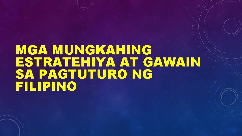 MGA MUNGKAHING ESTRATEHIYA AT GAWAIN SA PAGTUTURO NG FILIPINO 