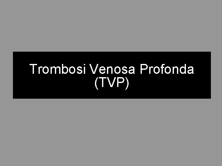 Trombosi Venosa Profonda (TVP) 