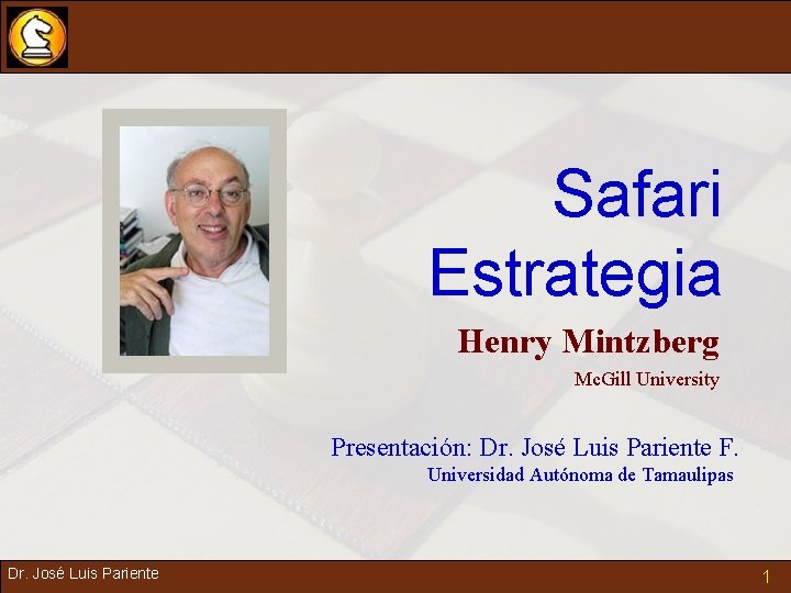 Safari Estrategia Henry Mintzberg Mc. Gill University Presentación: Dr. José Luis Pariente F. Universidad