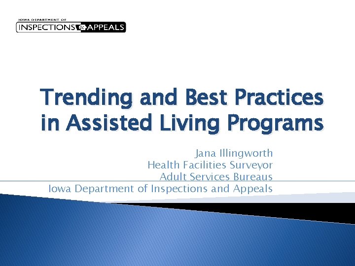 Trending and Best Practices in Assisted Living Programs Jana Illingworth Health Facilities Surveyor Adult