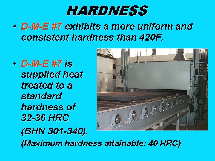 HARDNESS • D-M-E #7 exhibits a more uniform and consistent hardness than 420 F.