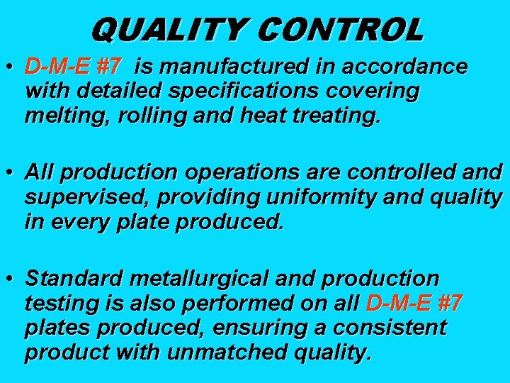 QUALITY CONTROL • D-M-E #7 is manufactured in accordance with detailed specifications covering melting,