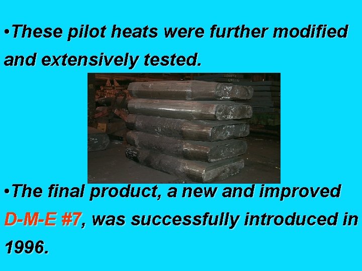  • These pilot heats were further modified and extensively tested. • The final